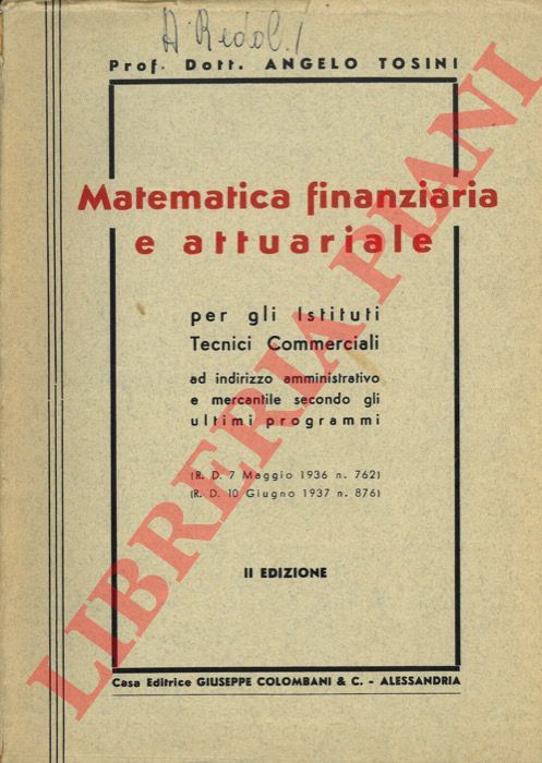 TOSINI Angelo - - Matematica finanziaria e attuariale per gli Istituti tecnici Commerciali ad indirizzo amministrativo e mercantile secondo gli ultimi programmi.