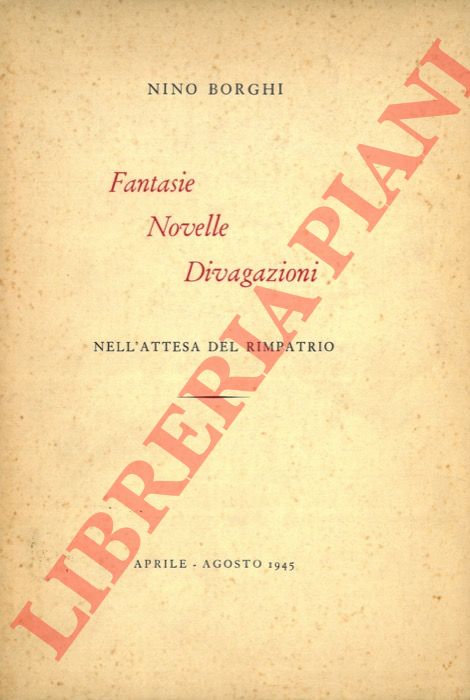 BORGHI Nino - - Fantasie, Novelle, Divagazioni. Nell'attesa del rimpatrio.