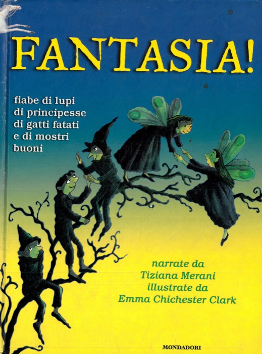 MERANI Tiziana - - Fantasia! Fiabe di lupi di principesse di gatti fatati e di mostri buoni.