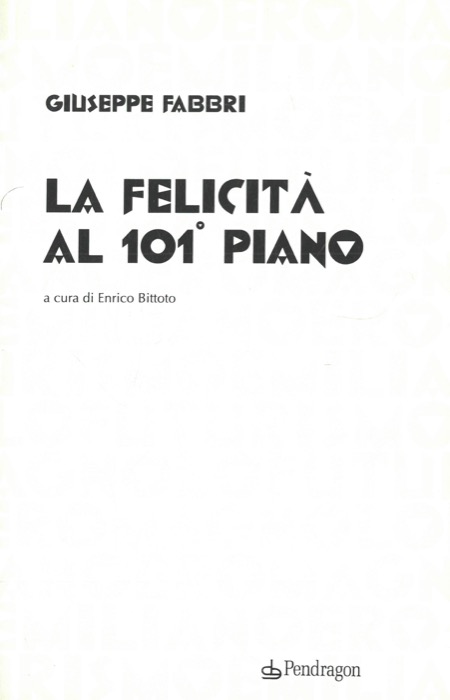 FABBRI Giuseppe - - La felicit al 101 piano. A cura di Enrico Bittoto.