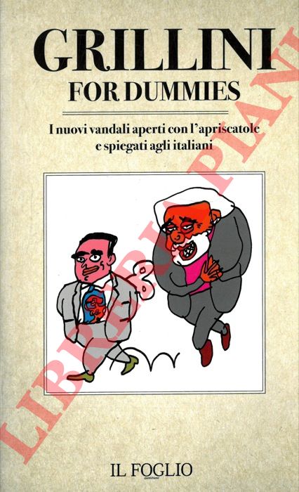 - - Grillini for dummiers. I nuovi vandali aperti con l'apriscatole e spiegati agli italiani.