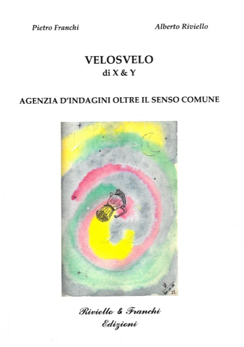 FRANCHI Pietro - RIVIELLO Alberto - - Velosvelo di X & Y. Agenzia d'indagini oltre il senso comune.