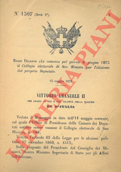 Regio Decreto - che convoca pel giorno 8 giugno 1873 il Collegio elettorale di San Miniato per l'elezione del proprio Deputato.