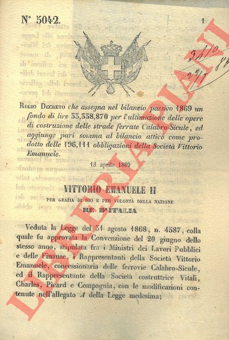 Regio Decreto - che assegna nel bilancio passivo 1869 un fondo di lire 33,338,870 per l'ultimazione delle opere di costruzione delle strade ferrate Calabro-Sicule.