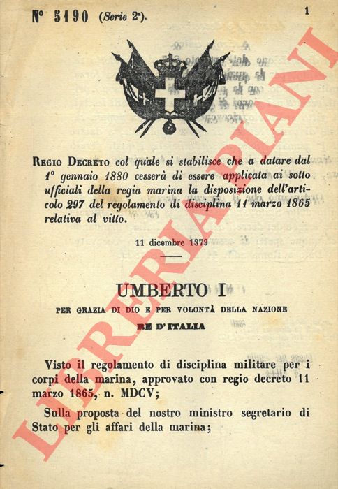 Regio Decreto - col quale si stabilisce che a datare dal 1 gennaio 1880 cesser di essere applicata ai sotto ufficiali della Regia Marina la disposizione dell'articolo 297 del regolamento di disciplina 11 marzo 1865 relativa al vitto.